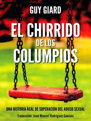 cover image of EL CHIRRIDO DE LOS COLUMPIOS, De la supervivencia a la plenitud, Una historia real de superación del abuso sexual. (Spanish Edition)